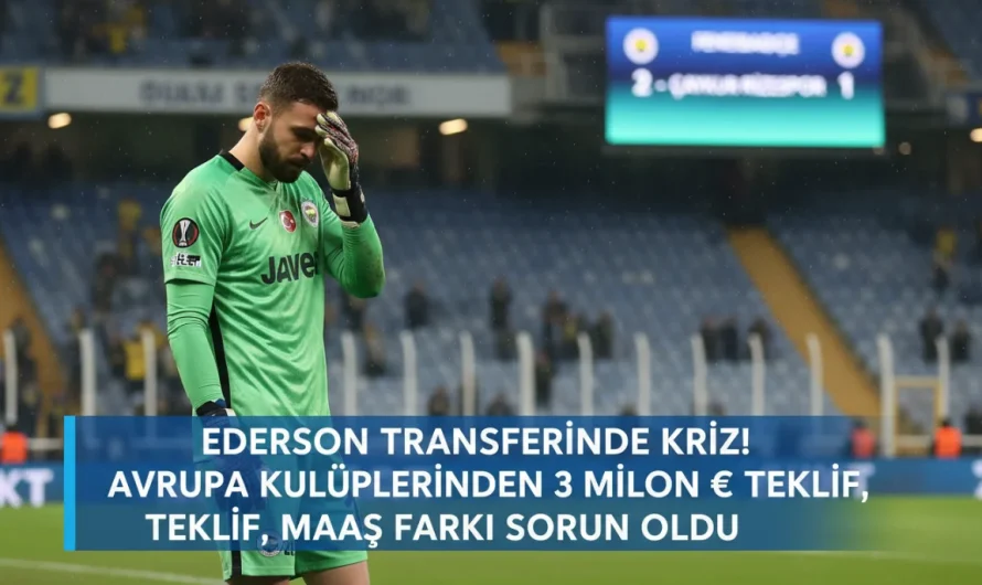 Ederson’un Rizespor Maçından Sonra Transfer Gelişmeleri ve Geleceği